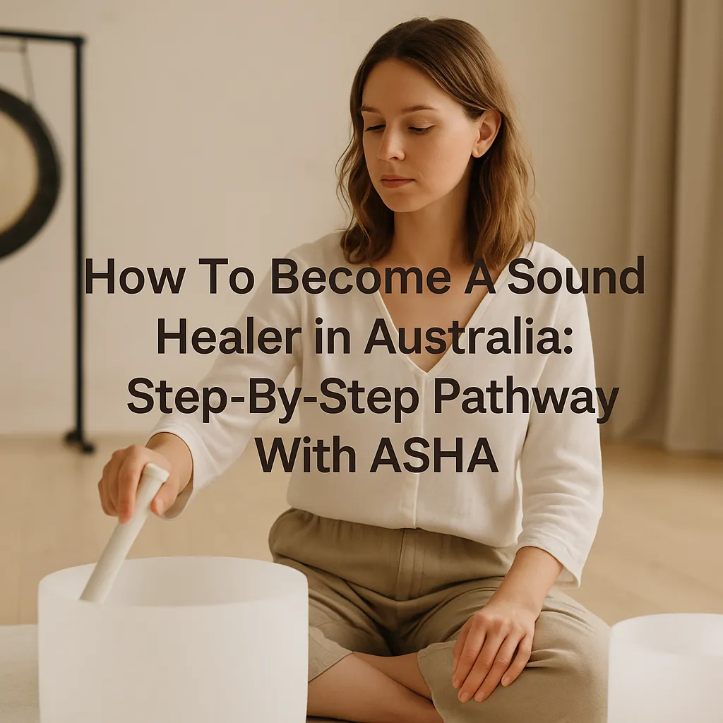 How To Become A Sound Healer in Australia: Step-By-Step Pathway With ASHA