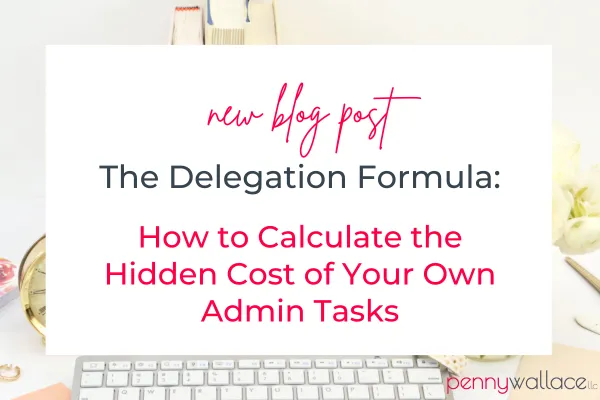 The Delegation Formula: How to Calculate the Hidden Cost of Your Own Admin Tasks