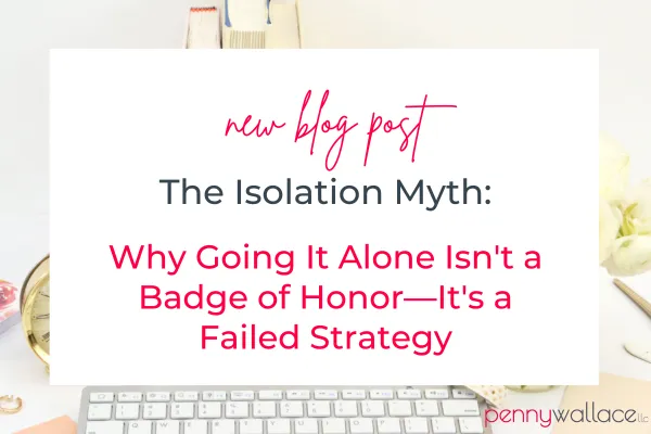 The Isolation Myth: Why Going It Alone Isn't a Badge of Honor—It's a Failed Strategy
