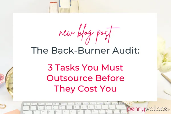 The Back-Burner Audit: 3 Tasks You Must Outsource Before They Cost You