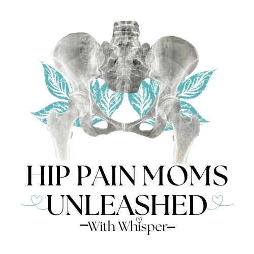 Hip Pain Moms Unleashed: With Whisper