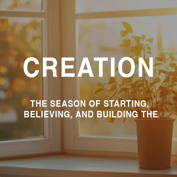 Step 1: Creation - The Season of Starting, Believing, and Building the Foundation