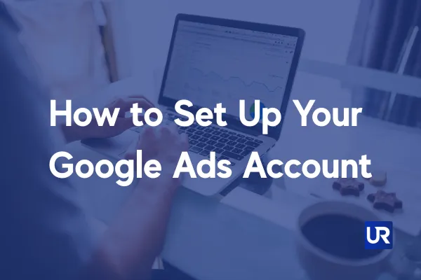 UpRank AI Ads Help Doc_How_To_Set_Up Your Google Ads Account