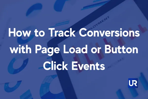 How to Track Conversions with Page Load or Button Click Events