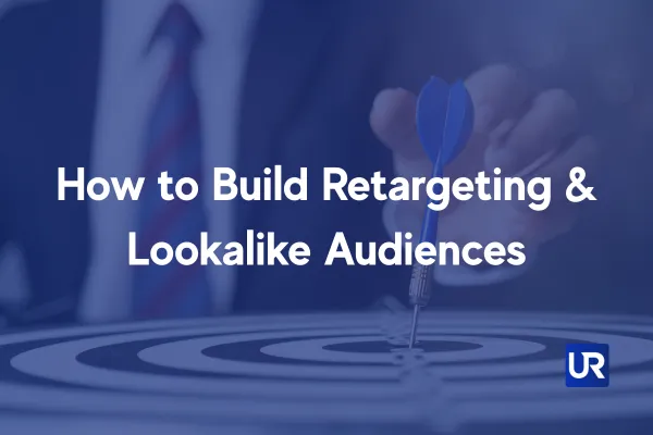 How to Build Retargeting & Lookalike Audiences