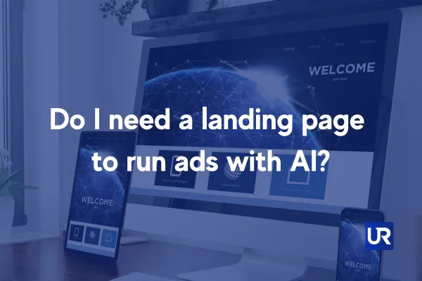 UpRank AI Ads Help Do I need a landing page to run ads with AI?