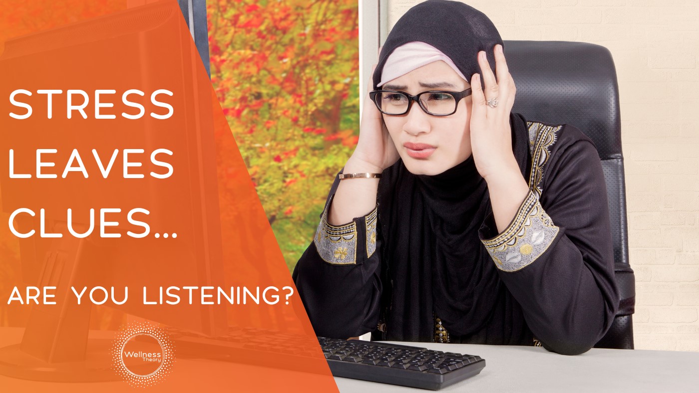 Stress Leaves Clues – Are You Listening?