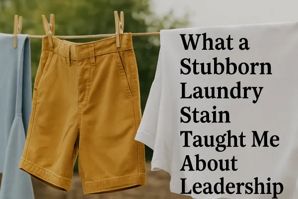 What a Stubborn Laundry Stain Taught Me About Leadership