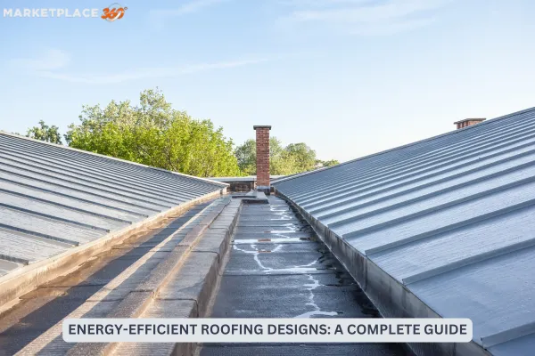Energy-Efficient Roofing Designs: A Complete Guide