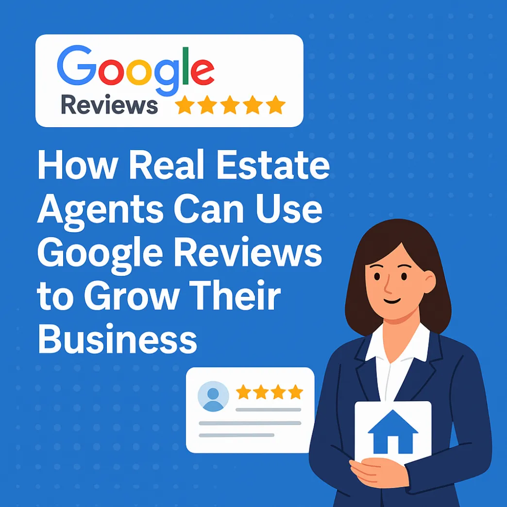 How Real Estate Agents Can Use Google Reviews to Grow Their Business