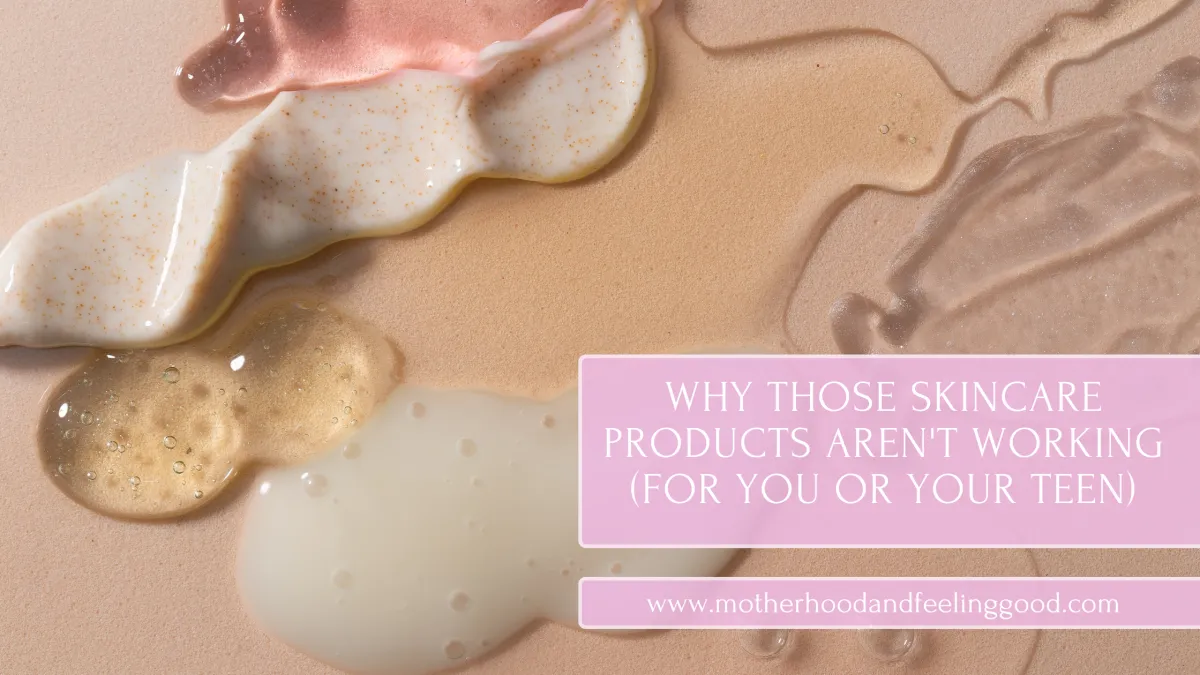 Why Those Skincare Products Aren't Working (For You Or Your Teen)