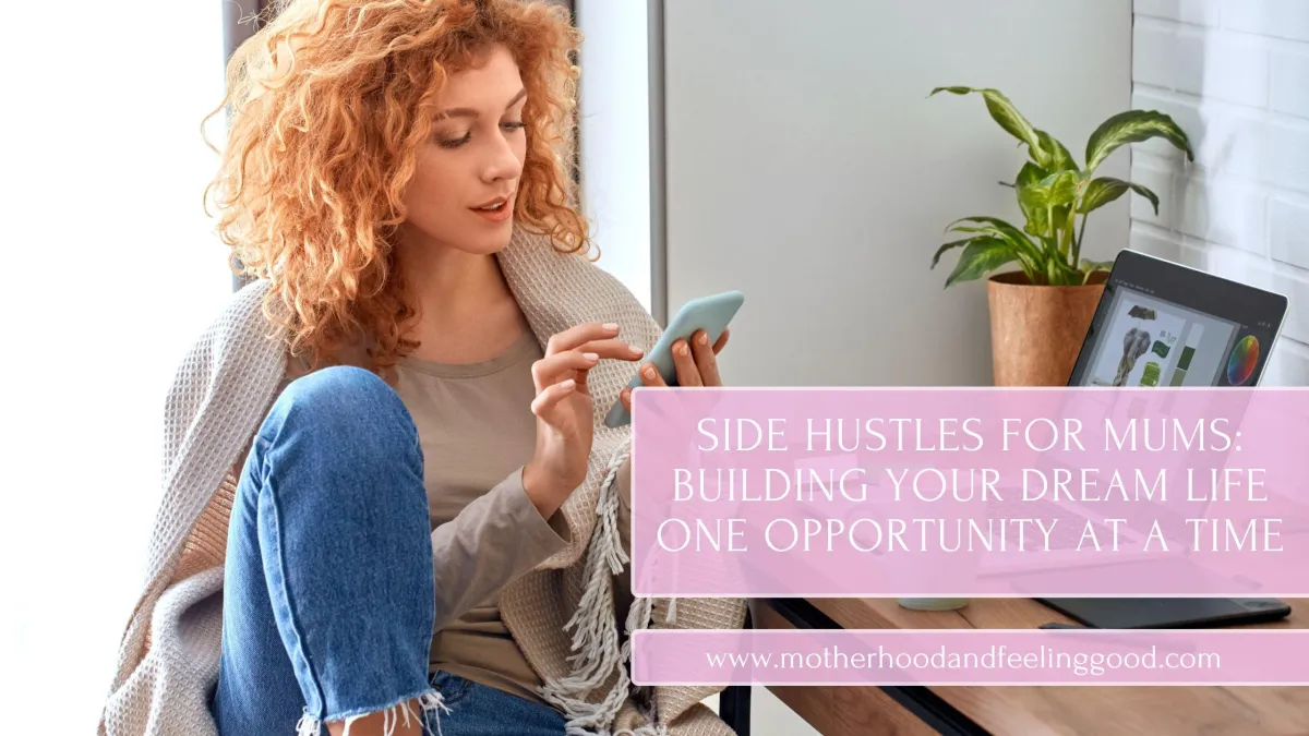 Side Hustles for Mums: Building Your Dream Life One Opportunity at a Time