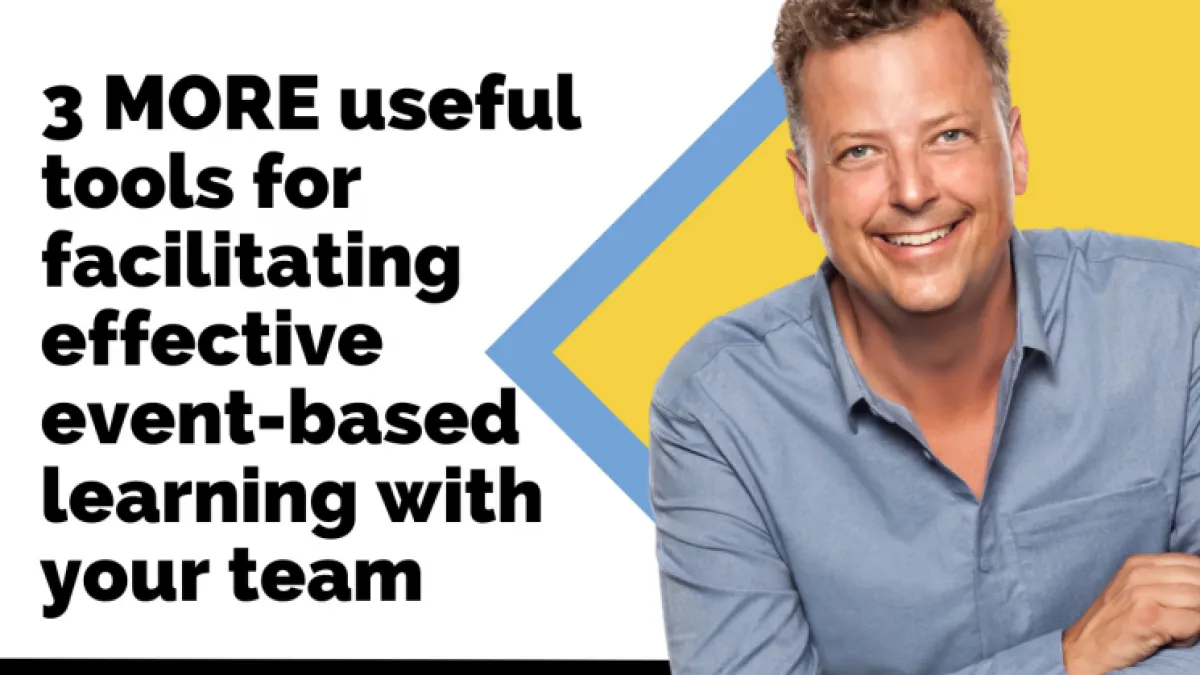 3 More Useful Tools for Facilitating Effective Event Based Learning with your Team

