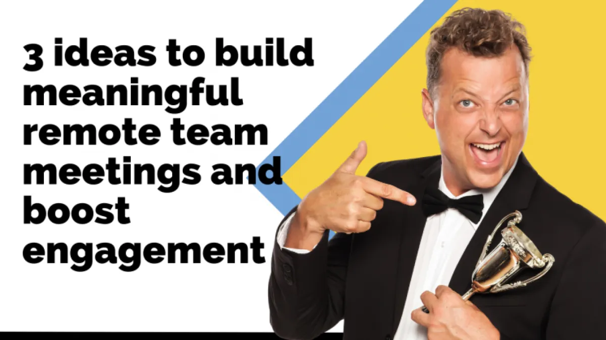 3 Ideas to Build Meaningful Remote Team Meetings and Boost Engagement

