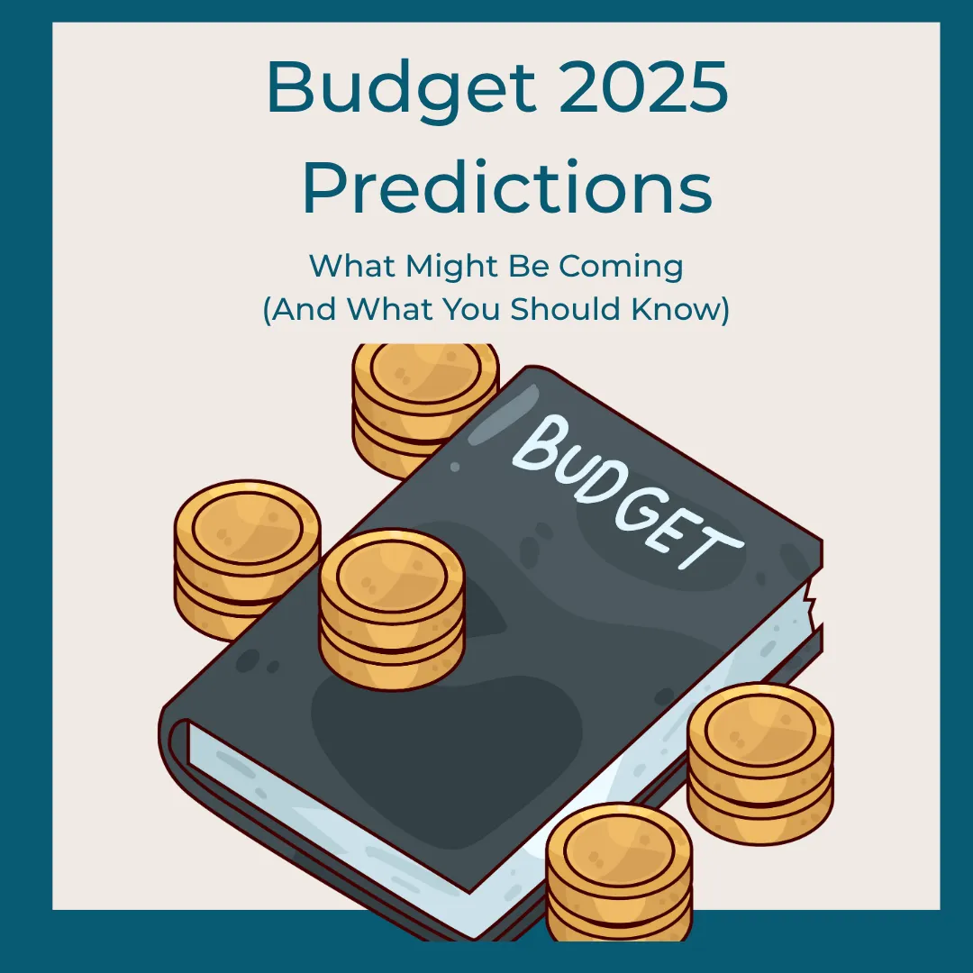 Budget 2025 Predictions: What Might Be Coming (And What You Should Know)