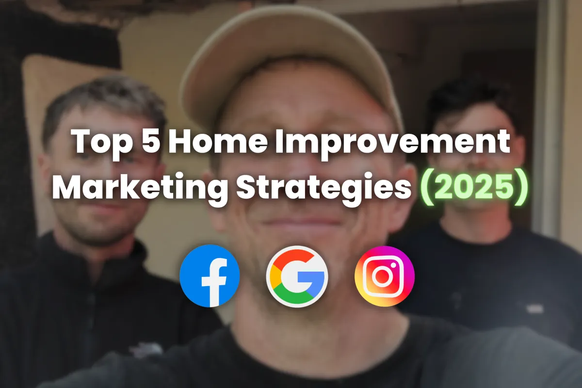Top 5 Home Improvement Marketing Strategies That Actually Work in 2025
