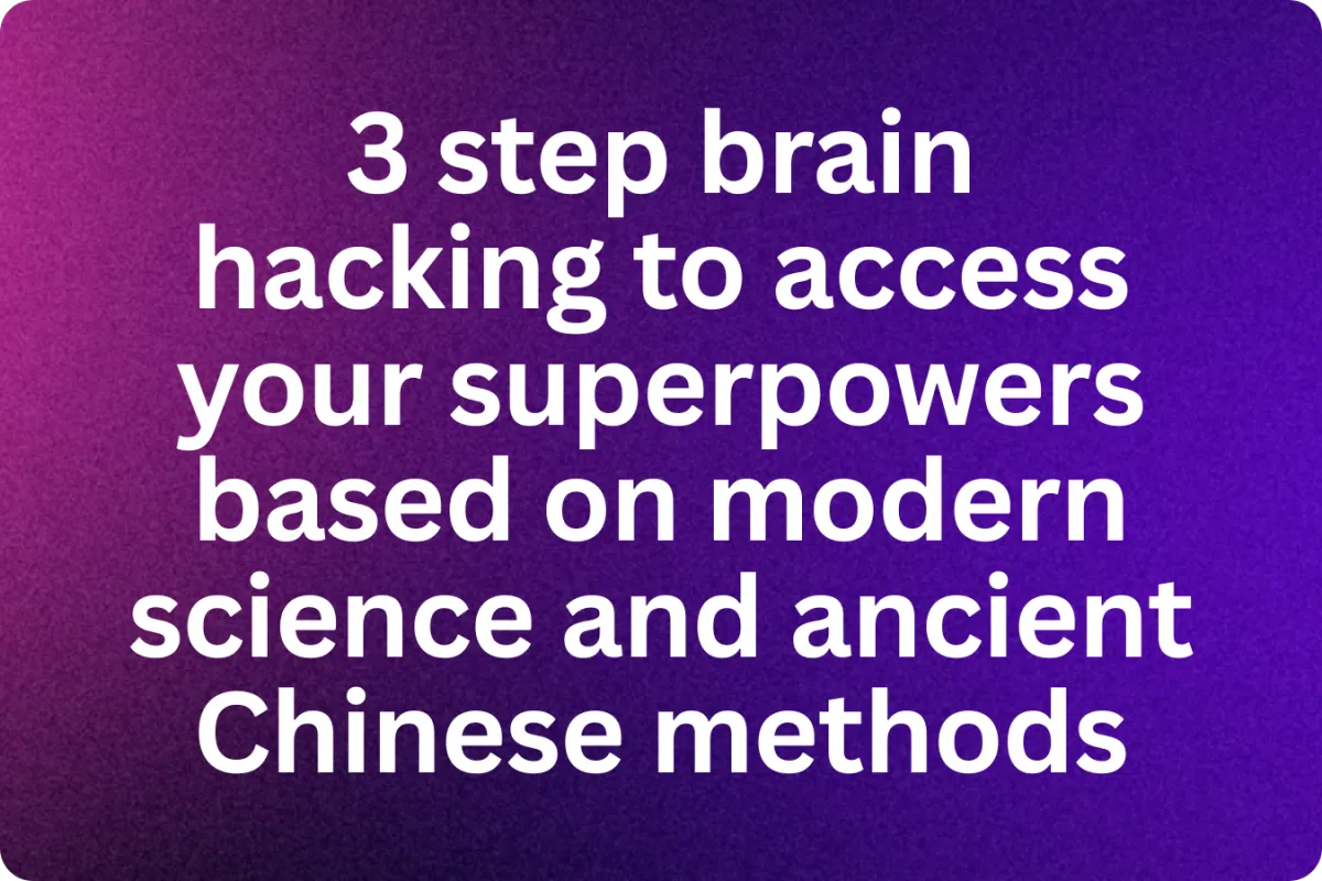 3 step brain hacking to access your superpowers based on modern science and ancient Chinese methods