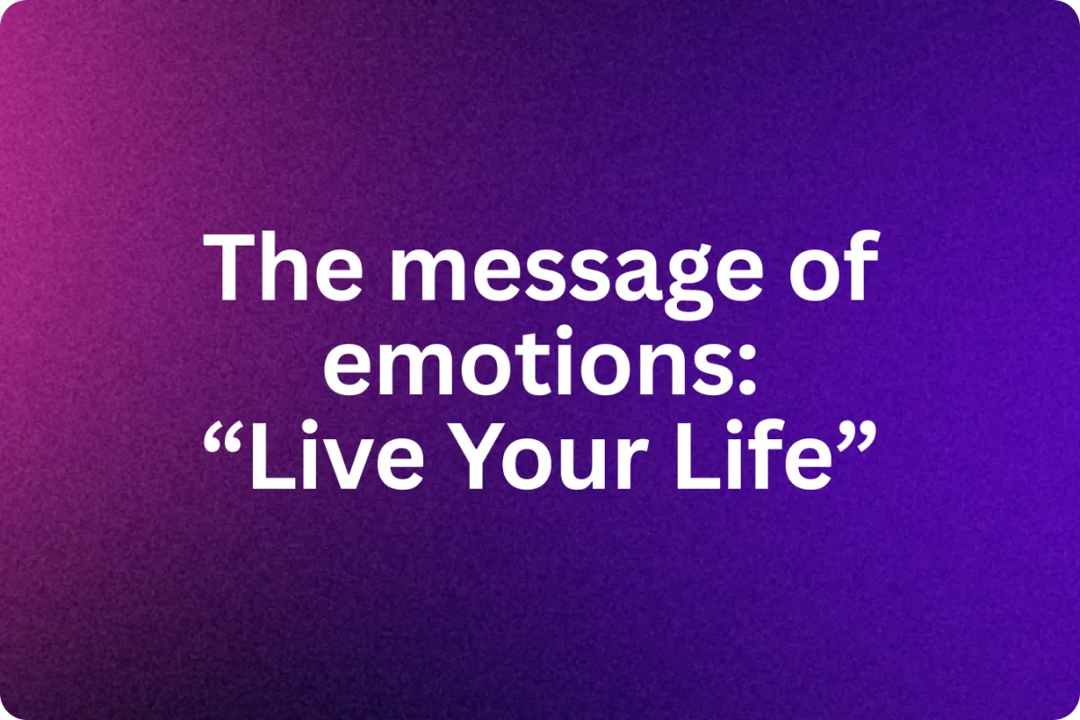 The message of emotions: “Live Your Life”