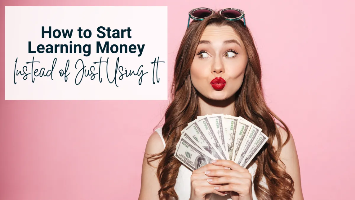 How to Start Learning Money (Instead of Just Using It)