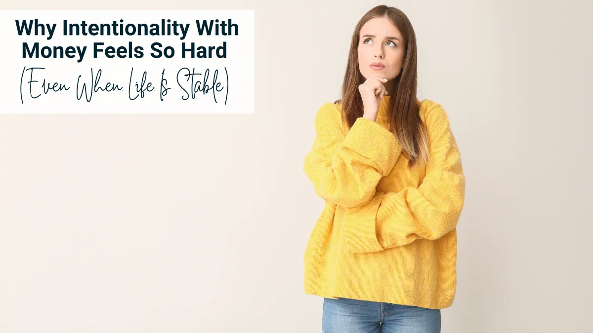 Why Intentionality With Money Feels So Hard (Even When Life Is Stable)