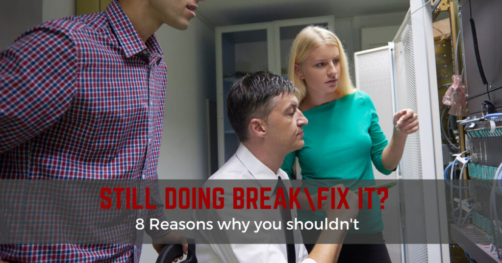 8 Reasons Why Break-Fix IT Might Not be the Best Fit