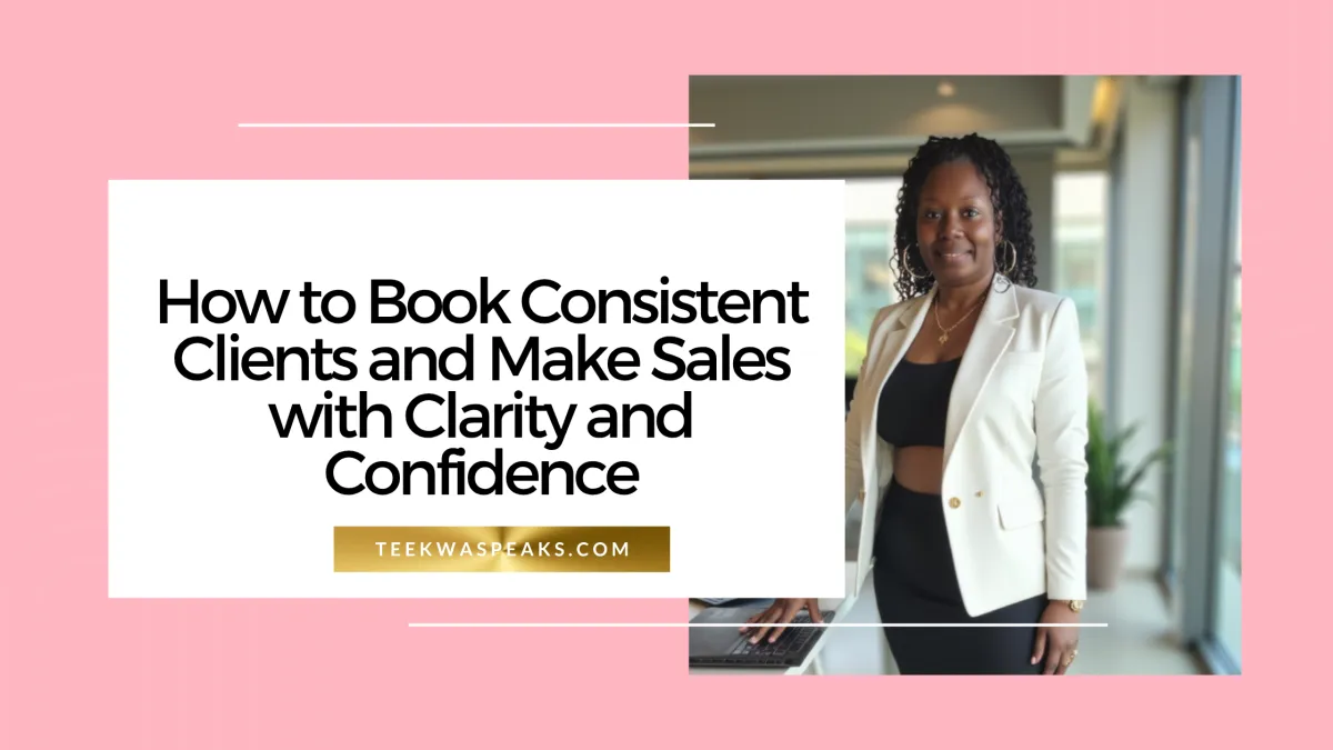 How to book consistent clients and make sales with clarity and confidence