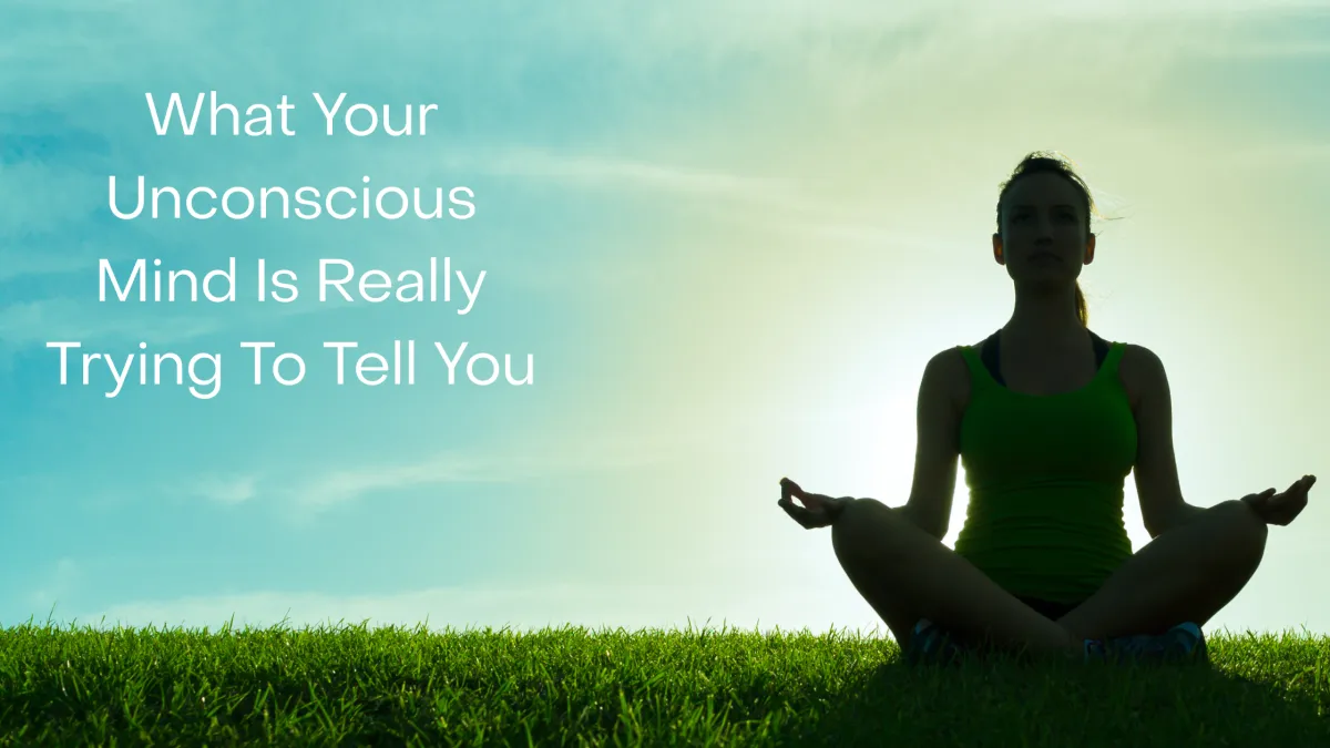 What Your Unconscious Is Really Trying to Tell You