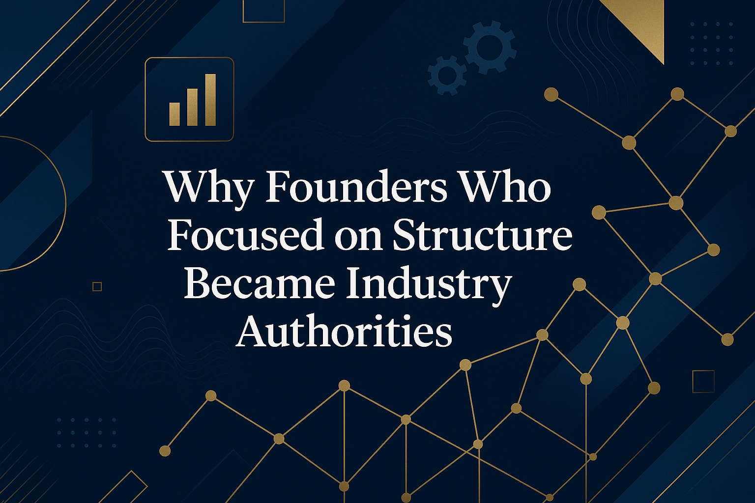 Why Founders Who Focused On Structure Became Industry Authorities