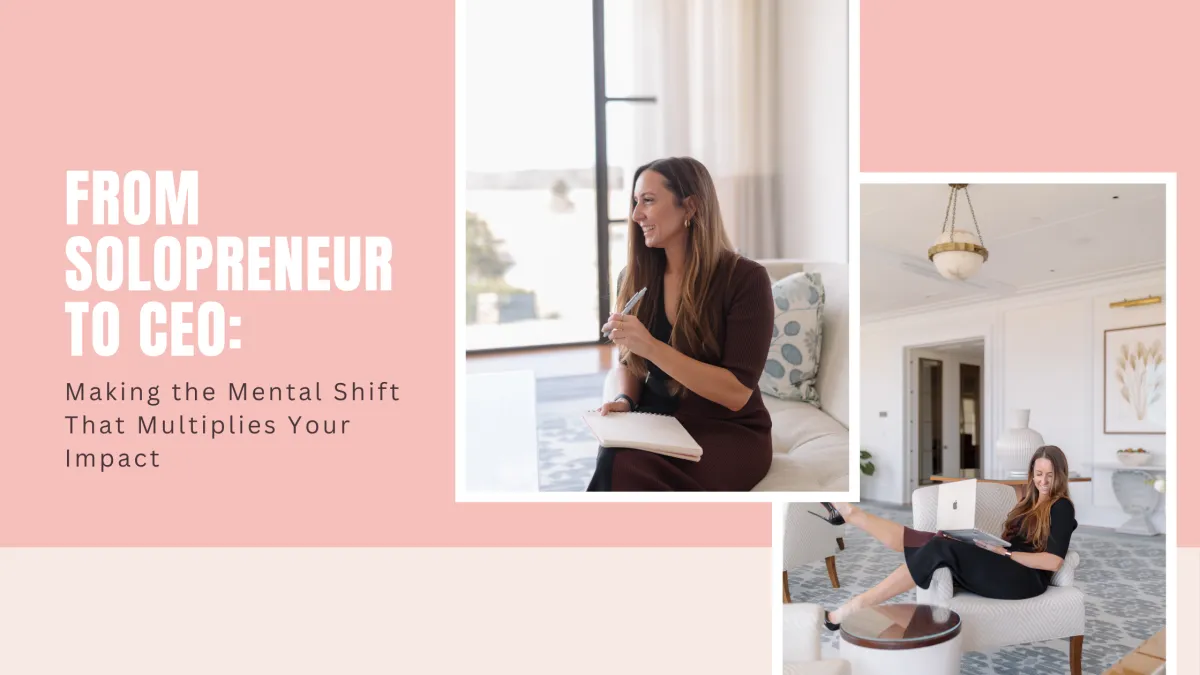 From Solopreneur to CEO: Making the Mental Shift That Multiplies Your Impact