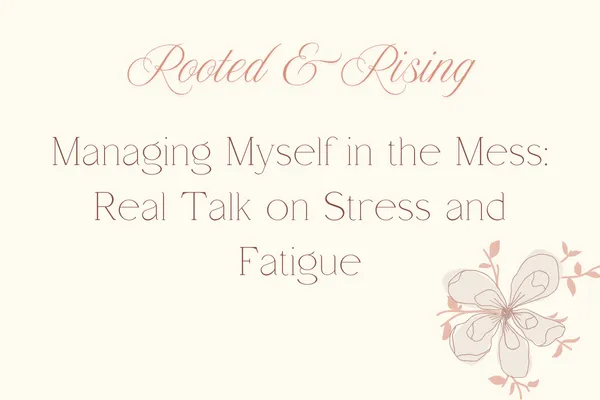 Managing Myself in the Mess: Real Talk on Stress and Fatigue