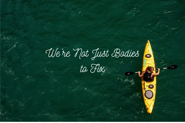 We’re Not Just Bodies to Fix: Rethinking What It Means to Care for Ourselves