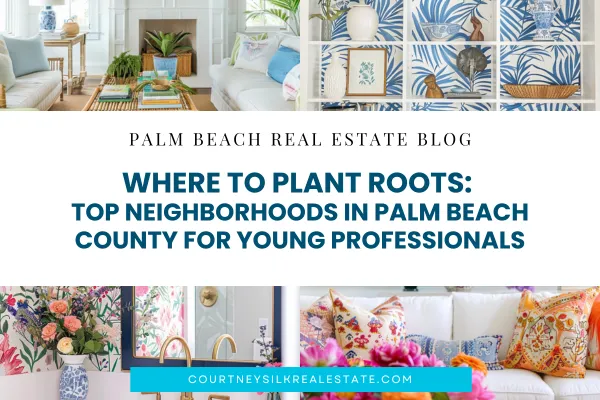 Where to Plant Roots: Top Neighborhoods in Palm Beach County for Young Professionals