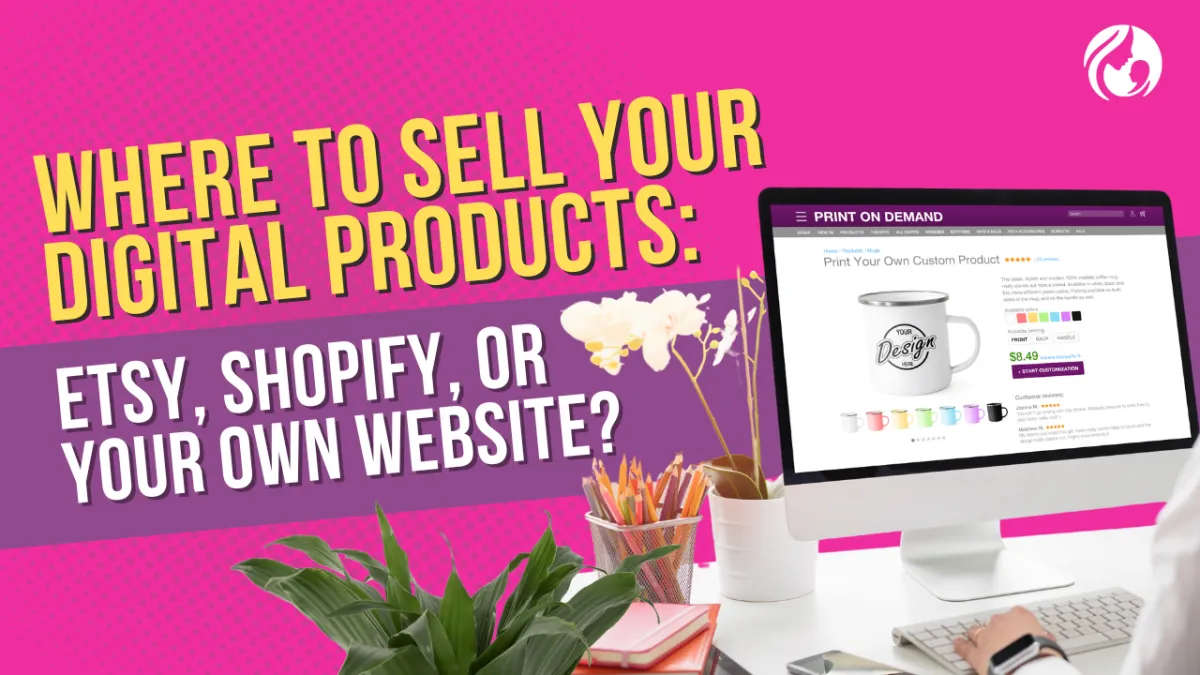 Where to Sell Your Digital Products: Etsy, Shopify, or Your Own Website edited