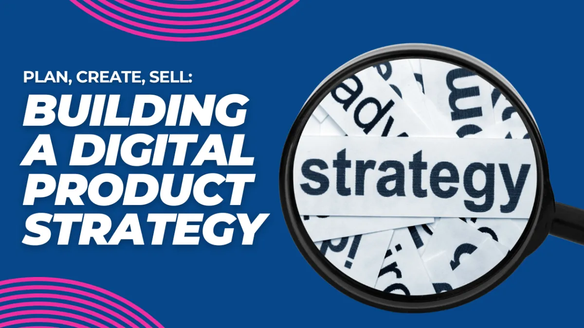 Plan, Create, Sell: Building a Digital Product Strategy