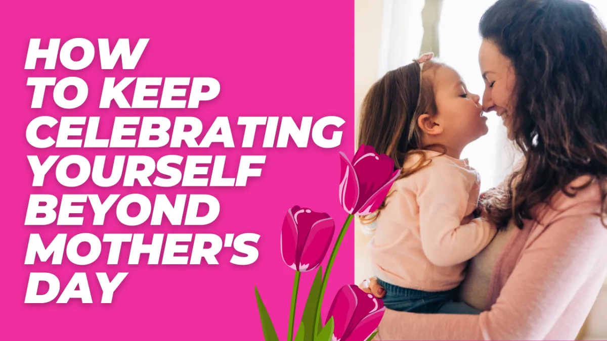 Unstoppable You: How to Keep Celebrating Yourself Beyond Mother's Day