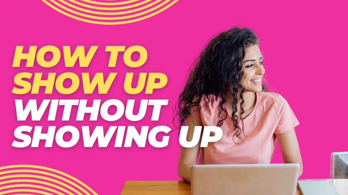 How to Show Up Without Showing Up