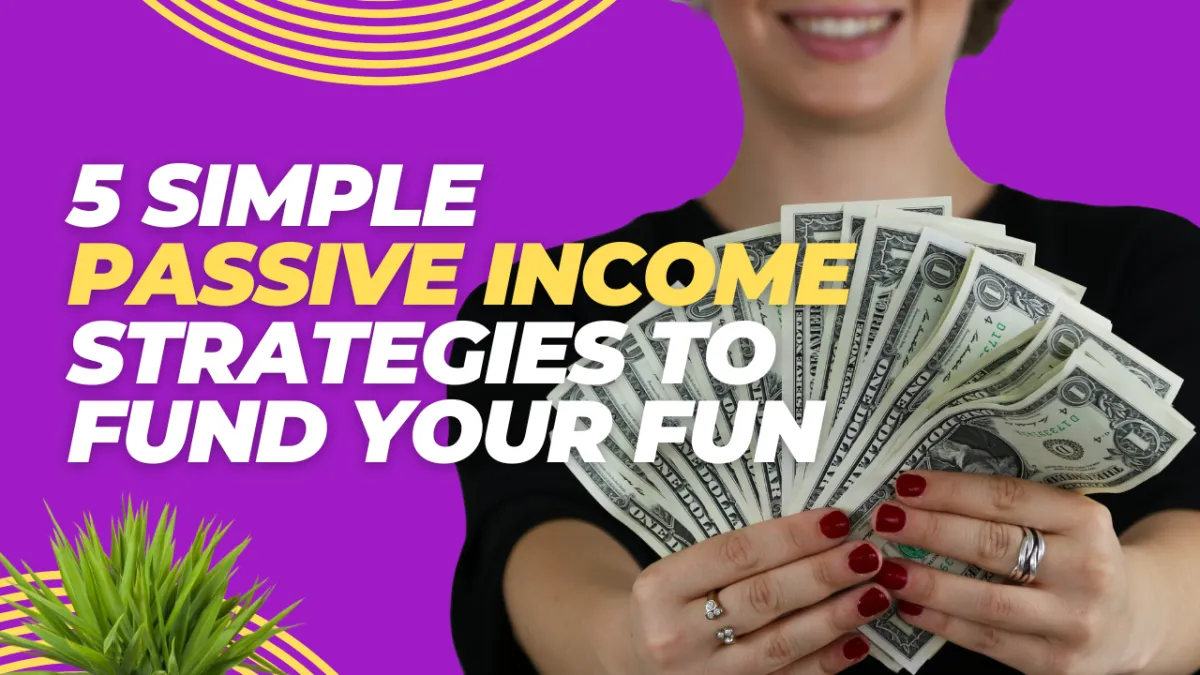 5 Simple Passive Income Strategies to Fund Your Fun