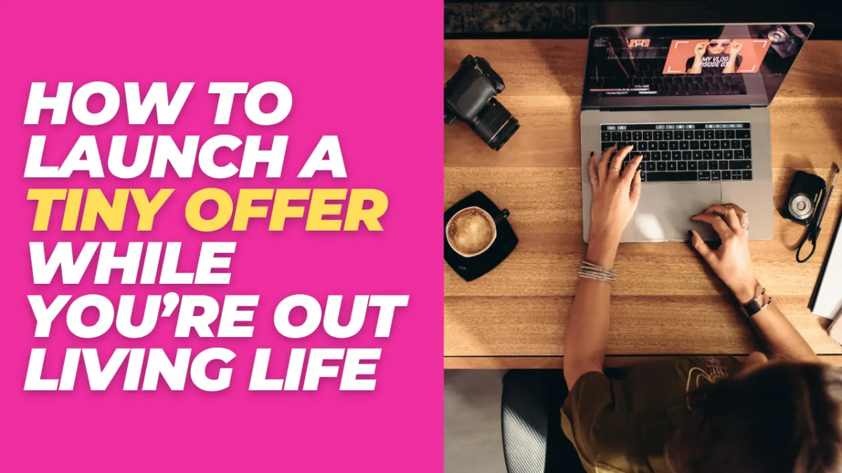 How to Launch a Tiny Offer While You’re Out Living Life
