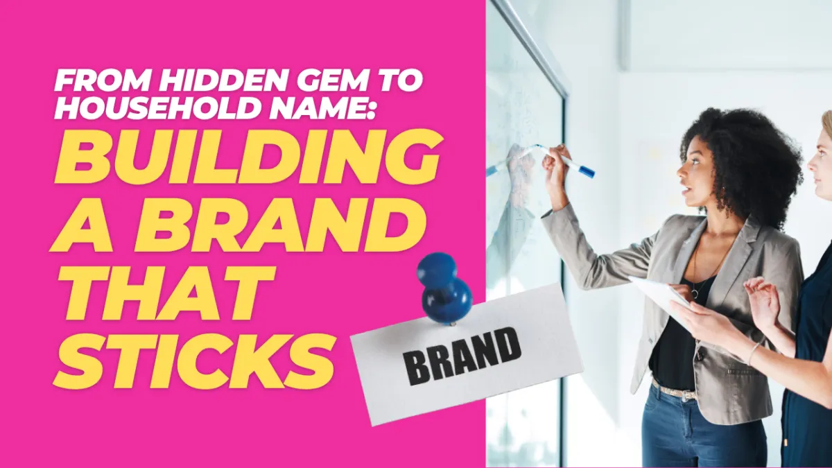 From Hidden Gem to Household Name: Building a Brand That Sticks