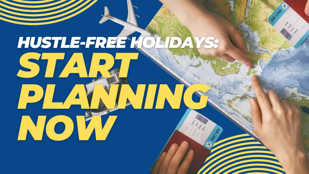 Hustle-Free Holidays: Start Planning Now