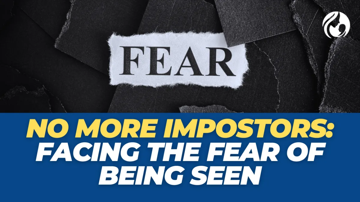 No More Impostors: Facing the Fear of Being Seen