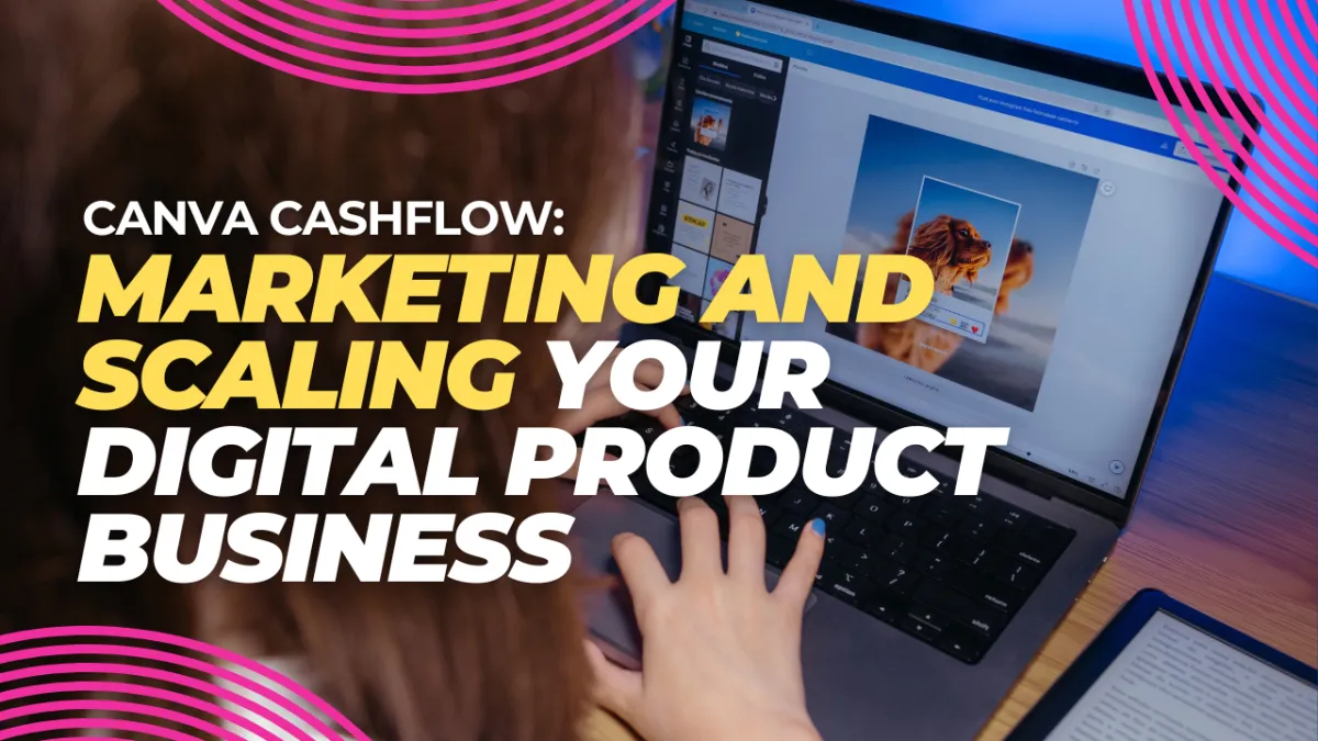 Canva Cashflow: Marketing and Scaling Your Digital Product Business