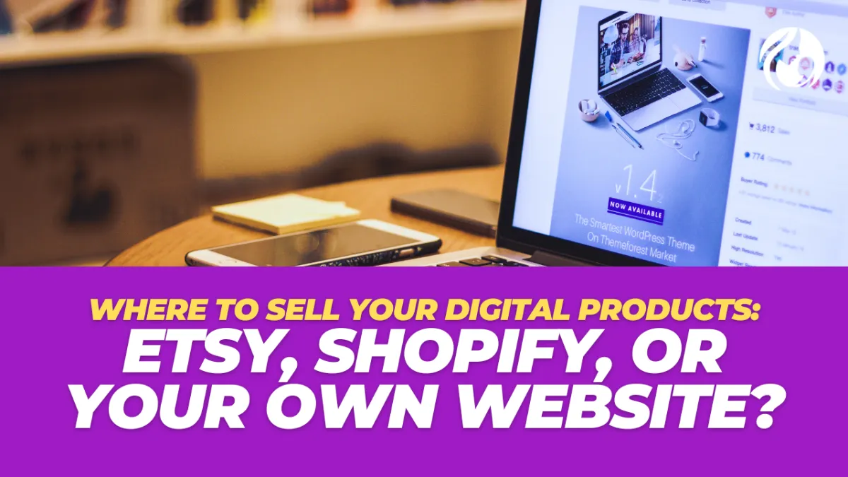 Where to Sell Your Digital Products: Etsy, Shopify, or Your Own Website?