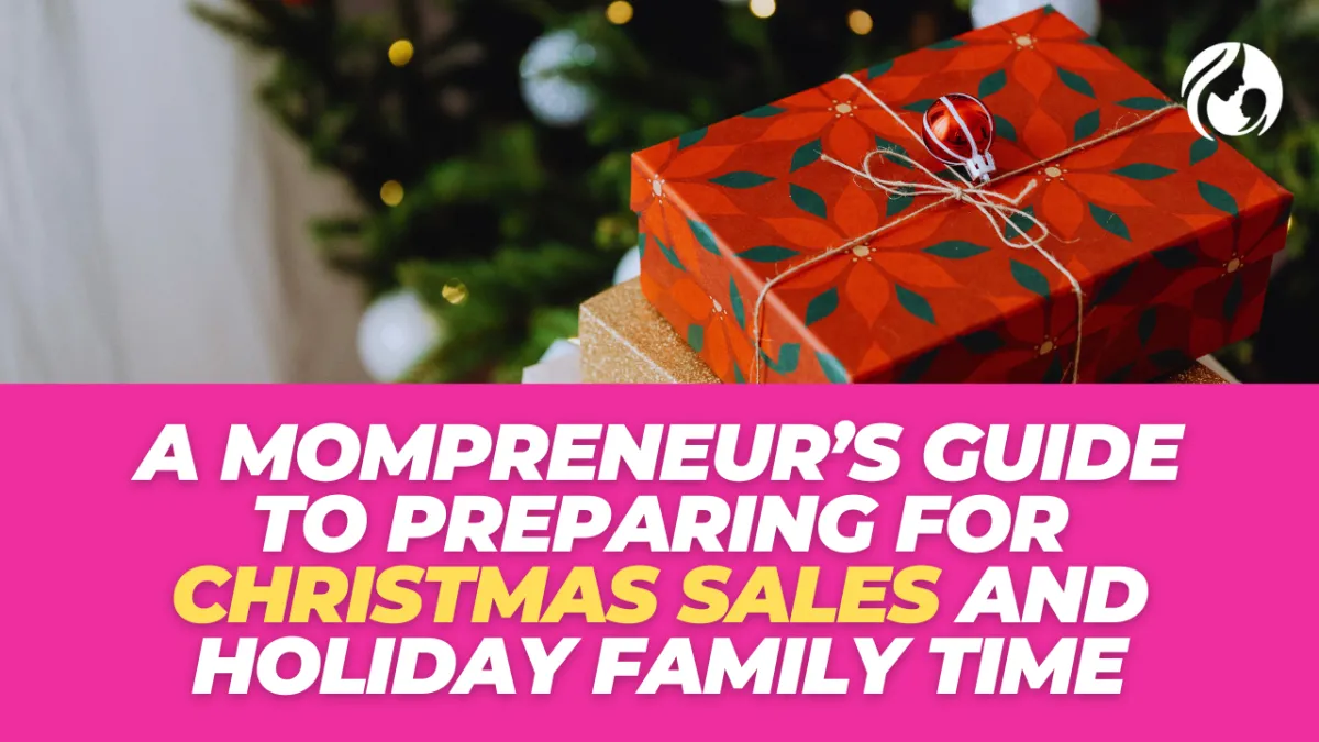 A Mompreneur’s Guide to Preparing for Christmas Sales and Holiday Family Time