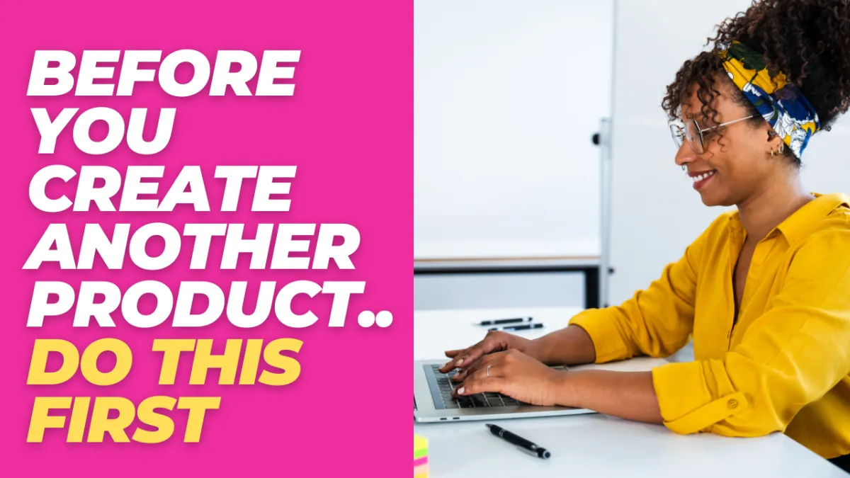 Before You Create Another Product… Do THIS First