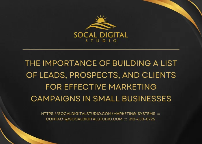 The Importance of Building a List of Leads, Prospects, and Clients for Effective Marketing Campaigns in Small Businesses