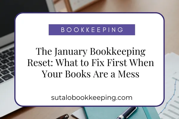 The January Bookkeeping Reset: What to Fix First When Your Books Are a Mess