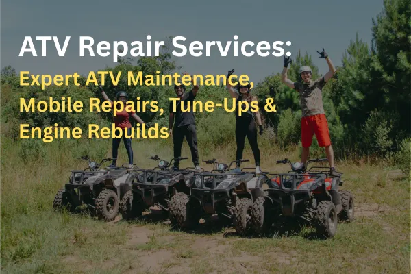 ATV Repair Services: Expert ATV Maintenance, Mobile Repairs, Tune-Ups & Engine Rebuilds
