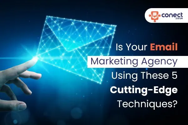 Is Your Email Marketing Agency Using These 5 Cutting-Edge Techniques?