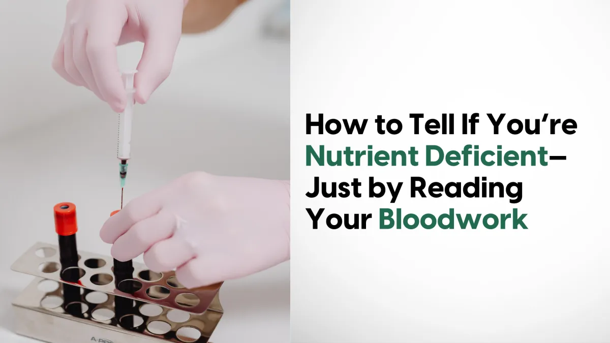 How to Tell If You’re Nutrient Deficient - Just by Reading Your Bloodwork